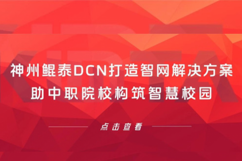 产品速递丨金年会DCN打造智网解决方案，助中职院校构筑智慧校园